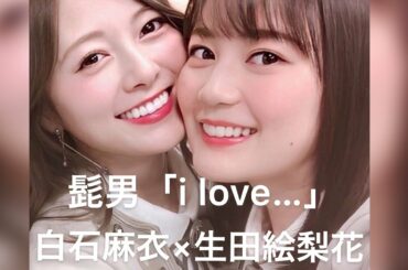 【乃木坂46】 白石麻衣×生田絵梨花　いくまい　まとめ