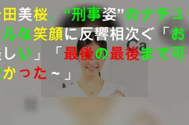 今田美桜、“刑事姿”のナチュラルな笑顔に反響相次ぐ「お美しい」「最後の最後まで可愛かった～」