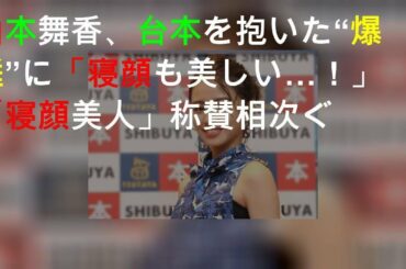 山本舞香、台本を抱いた“爆睡”SHOTに「寝顔も美しい…！」「寝顔美人」称賛相次ぐ