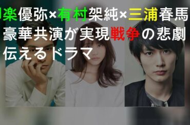 柳楽優弥×有村架純×三浦春馬、豪華共演が実現 戦争の悲劇を伝えるドラマ