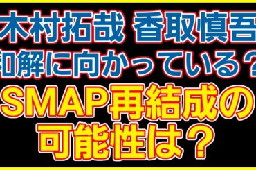 【木村拓哉　香取慎吾和解に向かっている？ SMAP再結成の可能性は？】