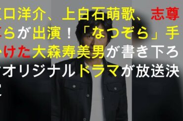 江口洋介、上白石萌歌、志尊淳らが出演！「なつぞら」手掛けた大森寿美男が書き下ろすオリジナルドラマが放送決定