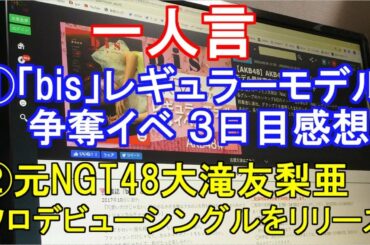 一人言【AKB48グループ×「bis」レギュラーモデル最終審査進出権獲得イベント AKB48枠 ３日目感想・元NGT48大滝友梨亜、ソロデビューシングルをリリース】