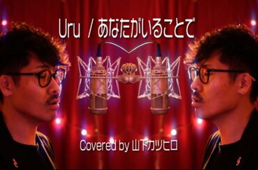 【男性が歌う】Uru『あなたがいることで』【コーラスアレンジ注目!!!/イアホン推奨!!!】Covered by 山下カツヒロ /『テセウスの船』主題歌 (フル歌詞)