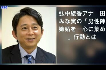 【緊急ニュース】 2020年04月19日 弘中綾香アナ　田中みな実の「男性陣の嫉妬を一心に集める」行動とは