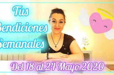 👼🏻 TUS BENDICIONES SEMANALES ✨18 al 24 Mayo 2020