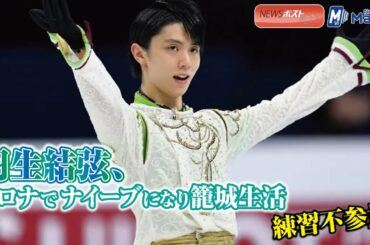 羽生結弦 、コロナ で ナイーブ になり 籠城生活　練習 不参加