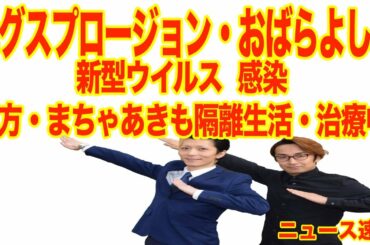 エグスプロージョン・おばらよしお、　新型ウイルス感染　相方・まちゃあきも隔離生活・治療中