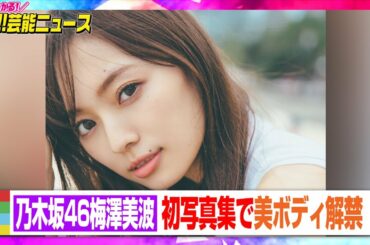 乃木坂46梅澤美波、初写真集で美ボディ解禁　グループNo.1の長身の魅力満載　【動画でわかる！注目芸能ニュース】