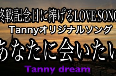 Tannyオリジナルソング　あなたに会いたい　終戦記念日に捧げる　LOVE SONG