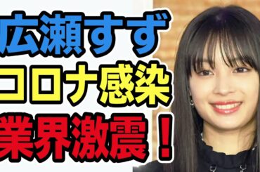 広瀬すずが新型コロナ感染陽性反応！業界激震！