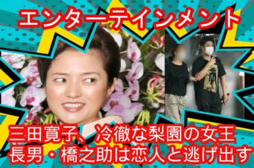 ✅三田寛子、冷徹な梨園の女王　長男・橋之助は恋人と逃げ出す