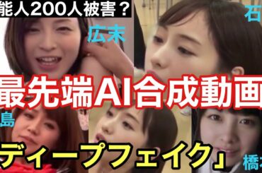 ディープフェイク動画に橋本環奈や広末涼子、石原さとみ、小嶋陽菜等芸能人200人が被害【最先端AI合成】deepfakeとは？