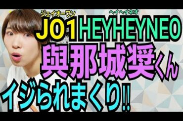 【JO1】HEYHEYNEO感想【與那城奨が頑張ったで賞】