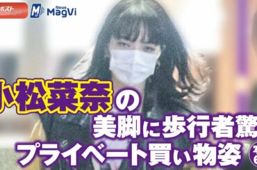 小松菜奈 の 美脚 に歩行者驚き プライベート 買い物姿 写真 ６枚　NEWSポストセブン