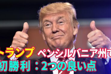 【遠見快評】トランプ氏　ペンシルバニア州で初勝利：2つの良い点