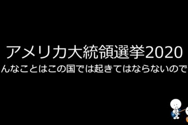 アメリカ大統領選挙2020　こんなことはこの国では起きてはならないのです。