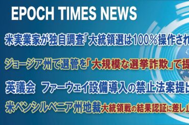 11月28日 大紀元ニュース　🔷独自調査「大統領選は100％操作された」🔷ジョージア州で選管を「大規模な選挙詐欺」提訴🔷英、ファーウェイ導入禁止法案🔷米ペンシルベニア州、大統領戦の結果認証に差し止め