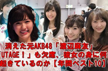 消えた元AKB48「渡辺麻友」　「UTAGE！」も欠席、彼女の身に何が起きているのか【年間ベスト10】