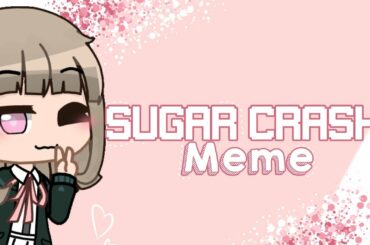 • Sugar Crash [MEME] - Chiaki Nanami •