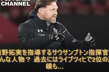 南野拓実を指導するサウサンプトン指揮官はどんな人物？ 過去にはライプツィヒで2位の成績も…