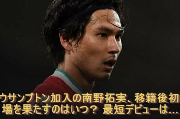 サウサンプトン加入の南野拓実、移籍後初出場を果たすのはいつ？ 最短デビューは…