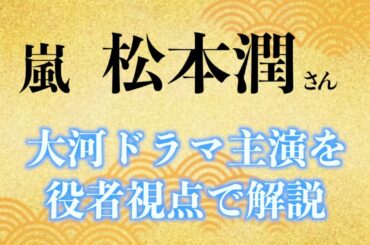 嵐 松本潤さん『NHK大河ドラマ主演を役者視点で解説』（どうする家康。視聴者さんリクエスト企画♪）