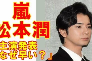 嵐の松本潤「NHK大河ドラマ主演」発表があまりに早すぎる理由