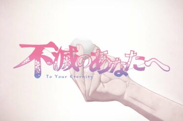 アニメ 不滅のあなたへ   TO YOUR ETERNITY PV