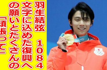 羽生結弦　１０８４文字に込めた復興への願いとたくさんの「頑張って」