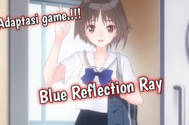 Blue Reflection Ray, adaptsi game..!!!#Beritaanime