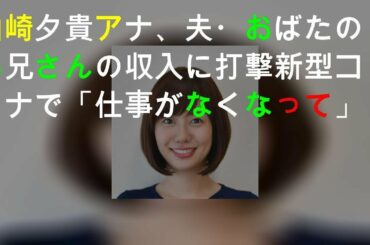 山崎夕貴アナ、夫・おばたのお兄さんの収入に打撃 新型コロナで「仕事がなくなって」