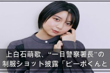 上白石萌歌、“一日警察署長”の制服ショット披露「ピーポくんと仲良くなれた」（クランクイン！） - Yahoo!ニュース