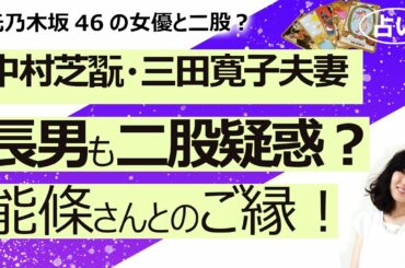 【占い】中村芝翫さんの長男・中村橋之助さんが元乃木坂46女優・能條愛未さんと二股疑惑？ 三田寛子さんの気持ちは？ 橋之助さんは芸妓さんと能條さんどっちが本命？（2021/4/8撮影）