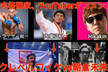 朝倉未来vsクレベルコイケについて川尻達也,内柴正人,Hikakinがコメント！