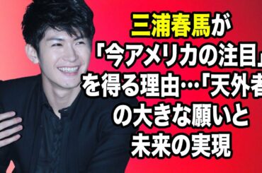 無料 芸能 ニュース 24時間 | 三浦春馬が「今アメリカの注目」を得る理由…「天外者」の大きな願いと未来の実現