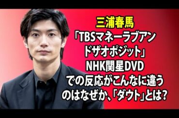 無料 芸能 ニュース 24時間 | 三浦春馬「TBSマネーラブアンドザオポジット」NHK関星DVDでの反応がこんなに違うのはなぜか、「ダウト」とは？