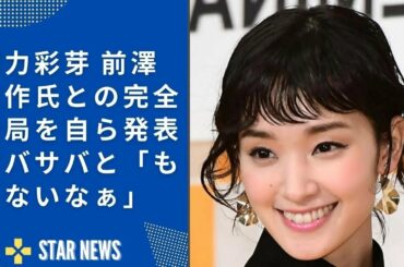 剛力彩芽 前澤友作氏との完全破局を自ら発表　サバサバと「もうないなぁ」  Star news