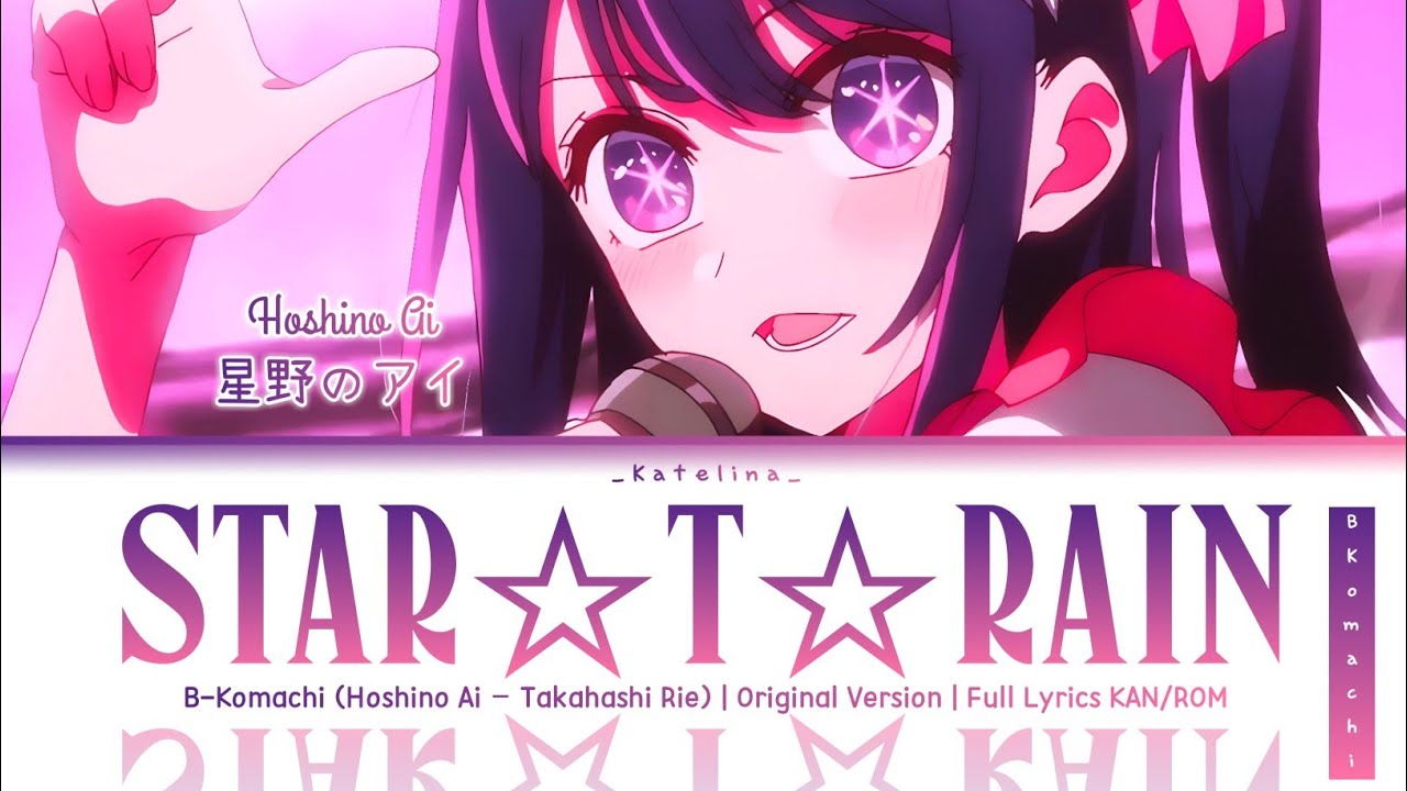 「STAR☆T☆RAIN – B-Komachi (Hoshino Ai Solo)」 『FULL LYRICS KAN/ROM』 【Oshi ...